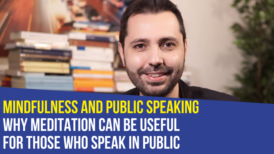 Mindfulness and Public Speaking: why meditation can be useful for those who speak in public