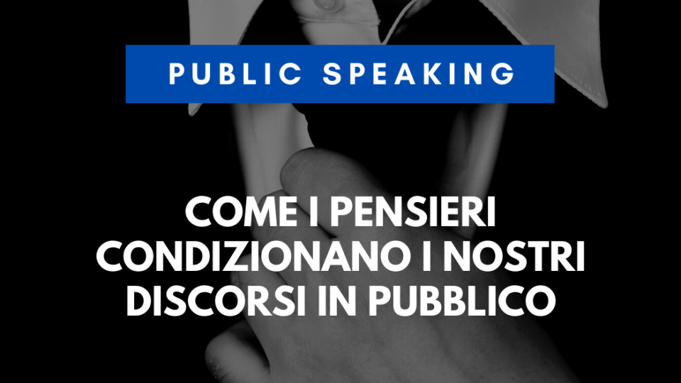 Come i pensieri condizionano i nostri discorsi in pubblico