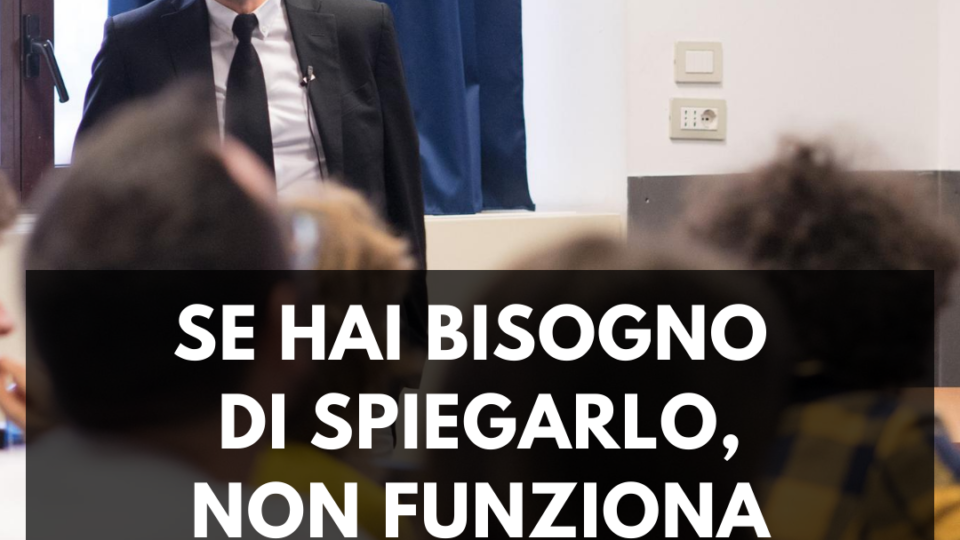 Se hai bisogno di spiegarlo, non funziona