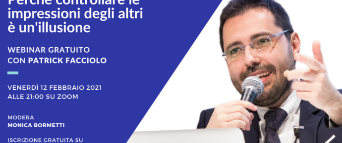 Webinar gratuito con Patrick Facciolo: “Perché controllare le impressioni degli altri è un’illusione”